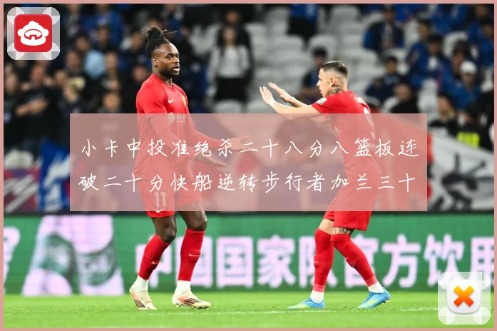 小卡中投准绝杀二十八分八篮板连破二十分快船逆转步行者加兰三十赛场复盘