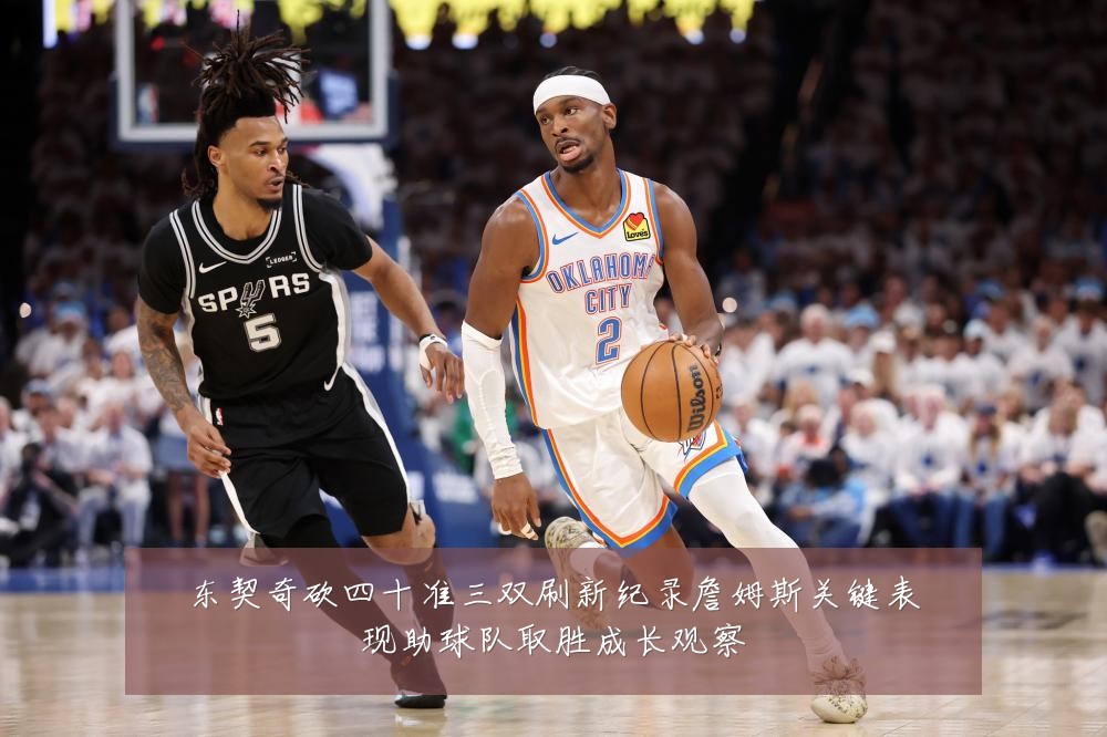 东契奇砍四十准三双刷新纪录詹姆斯关键表现助球队取胜成长观察